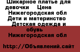  Шикарное платье для девочки  › Цена ­ 1 000 - Нижегородская обл. Дети и материнство » Детская одежда и обувь   . Нижегородская обл.